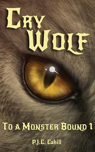Book Cover that reads Cry Wolf, To a Monster Bound 1 by PJC Cahill. Features a close up of a golden eye